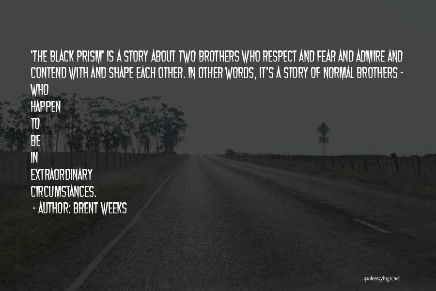 Brent Weeks Quotes: 'the Black Prism' Is A Story About Two Brothers Who Respect And Fear And Admire And Contend With And Shape