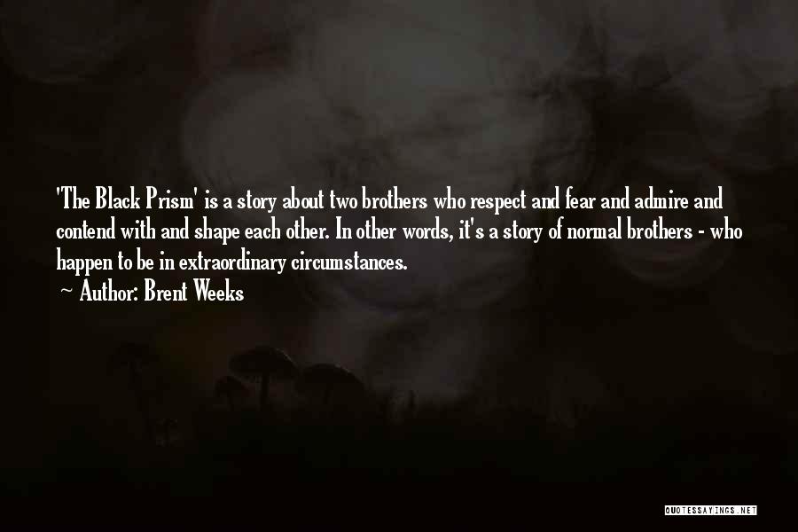 Brent Weeks Quotes: 'the Black Prism' Is A Story About Two Brothers Who Respect And Fear And Admire And Contend With And Shape