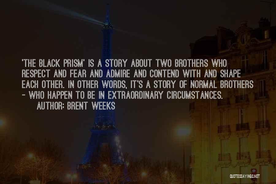 Brent Weeks Quotes: 'the Black Prism' Is A Story About Two Brothers Who Respect And Fear And Admire And Contend With And Shape