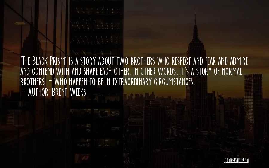 Brent Weeks Quotes: 'the Black Prism' Is A Story About Two Brothers Who Respect And Fear And Admire And Contend With And Shape