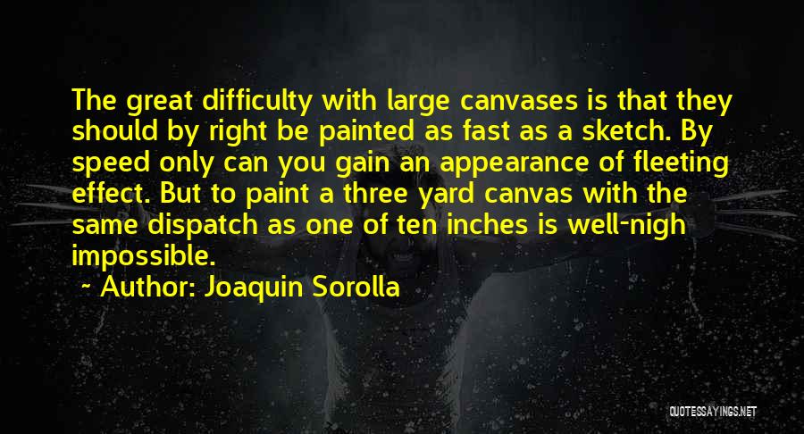 Joaquin Sorolla Quotes: The Great Difficulty With Large Canvases Is That They Should By Right Be Painted As Fast As A Sketch. By