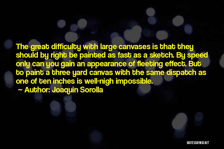 Joaquin Sorolla Quotes: The Great Difficulty With Large Canvases Is That They Should By Right Be Painted As Fast As A Sketch. By