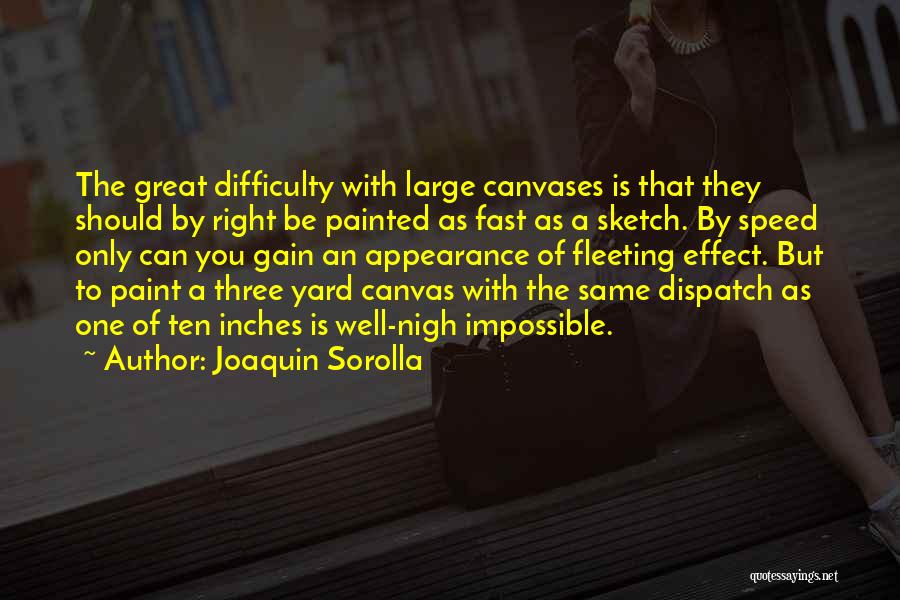 Joaquin Sorolla Quotes: The Great Difficulty With Large Canvases Is That They Should By Right Be Painted As Fast As A Sketch. By