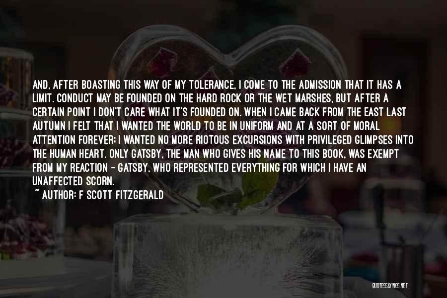 F Scott Fitzgerald Quotes: And, After Boasting This Way Of My Tolerance, I Come To The Admission That It Has A Limit. Conduct May