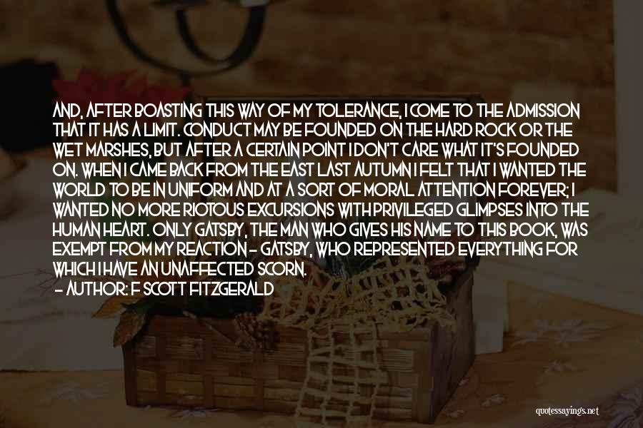 F Scott Fitzgerald Quotes: And, After Boasting This Way Of My Tolerance, I Come To The Admission That It Has A Limit. Conduct May