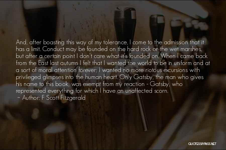 F Scott Fitzgerald Quotes: And, After Boasting This Way Of My Tolerance, I Come To The Admission That It Has A Limit. Conduct May