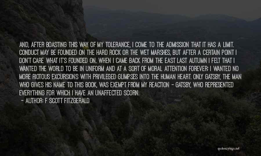 F Scott Fitzgerald Quotes: And, After Boasting This Way Of My Tolerance, I Come To The Admission That It Has A Limit. Conduct May