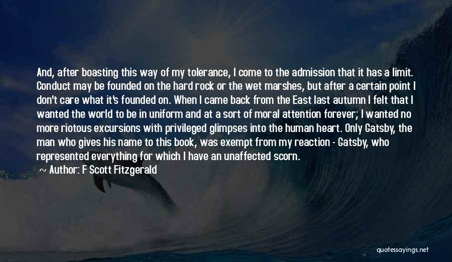 F Scott Fitzgerald Quotes: And, After Boasting This Way Of My Tolerance, I Come To The Admission That It Has A Limit. Conduct May
