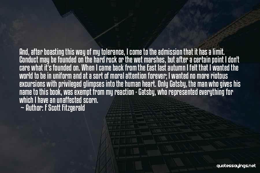F Scott Fitzgerald Quotes: And, After Boasting This Way Of My Tolerance, I Come To The Admission That It Has A Limit. Conduct May