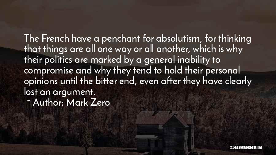 Mark Zero Quotes: The French Have A Penchant For Absolutism, For Thinking That Things Are All One Way Or All Another, Which Is