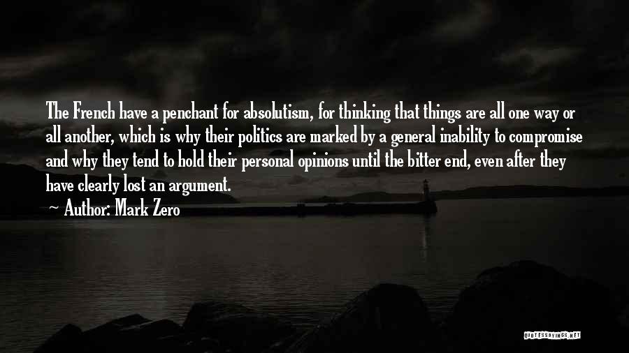 Mark Zero Quotes: The French Have A Penchant For Absolutism, For Thinking That Things Are All One Way Or All Another, Which Is