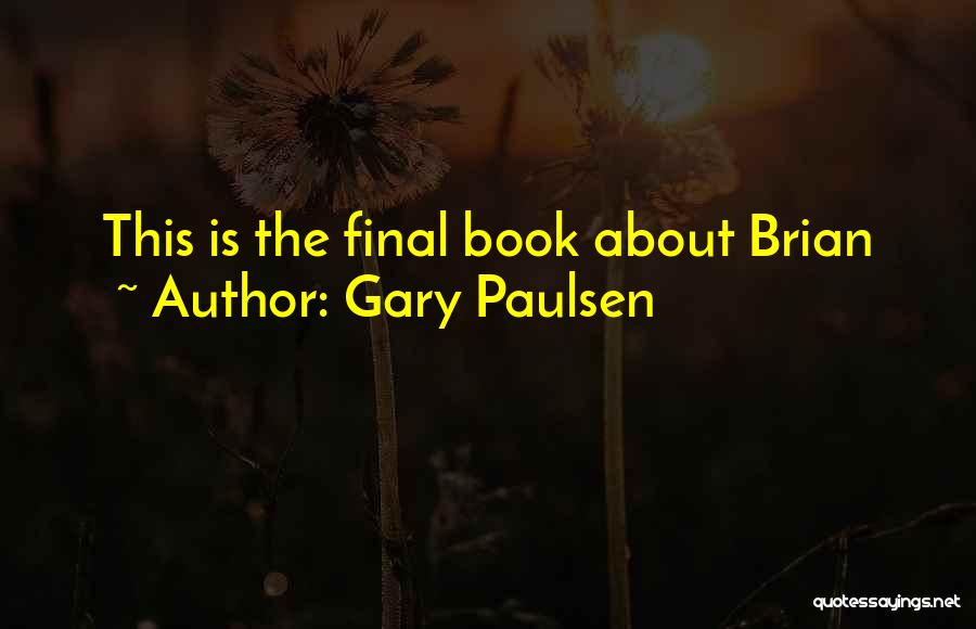 Gary Paulsen Quotes: This Is The Final Book About Brian