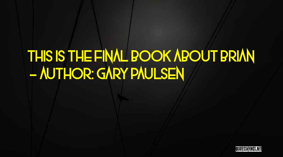 Gary Paulsen Quotes: This Is The Final Book About Brian
