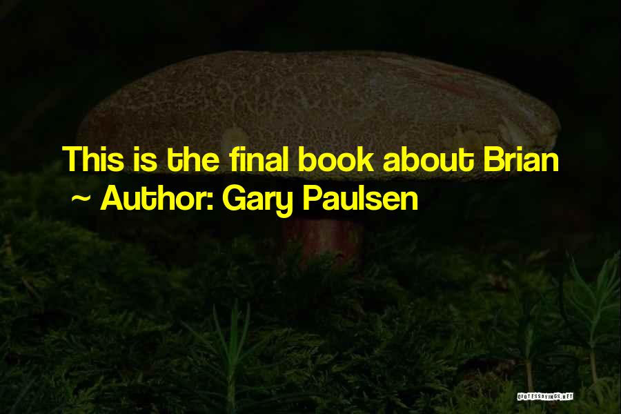 Gary Paulsen Quotes: This Is The Final Book About Brian
