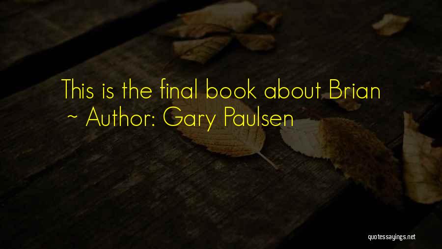 Gary Paulsen Quotes: This Is The Final Book About Brian