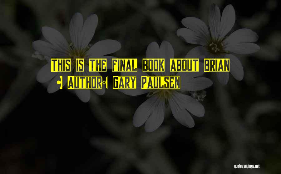Gary Paulsen Quotes: This Is The Final Book About Brian