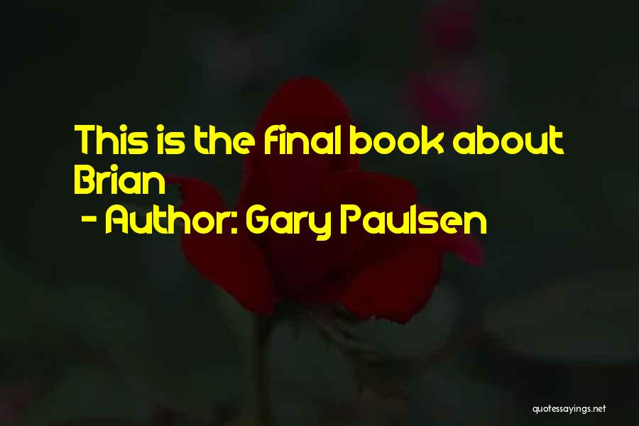 Gary Paulsen Quotes: This Is The Final Book About Brian