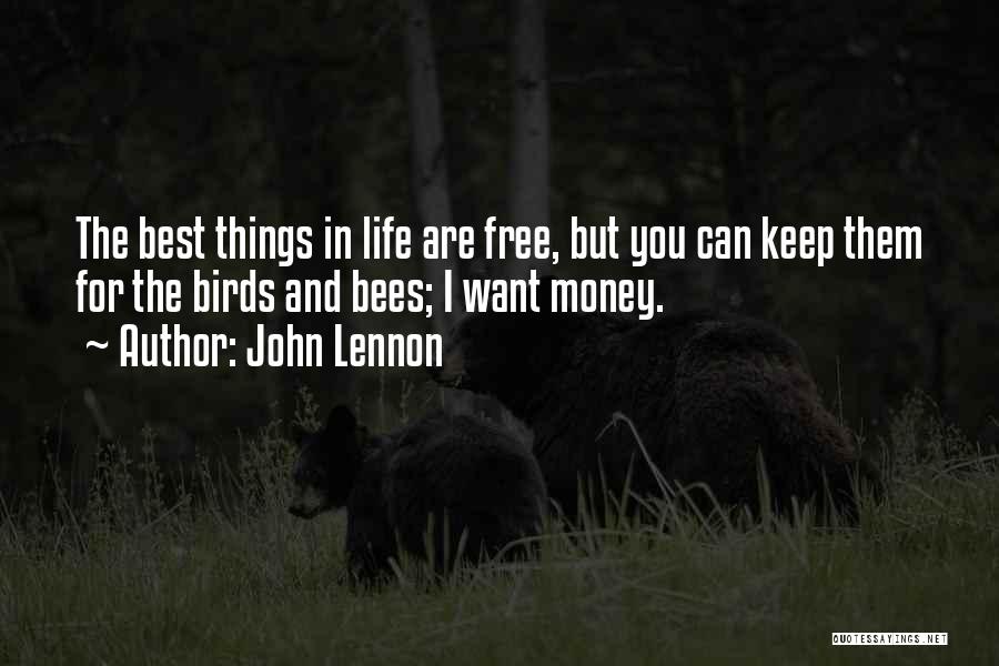 John Lennon Quotes: The Best Things In Life Are Free, But You Can Keep Them For The Birds And Bees; I Want Money.
