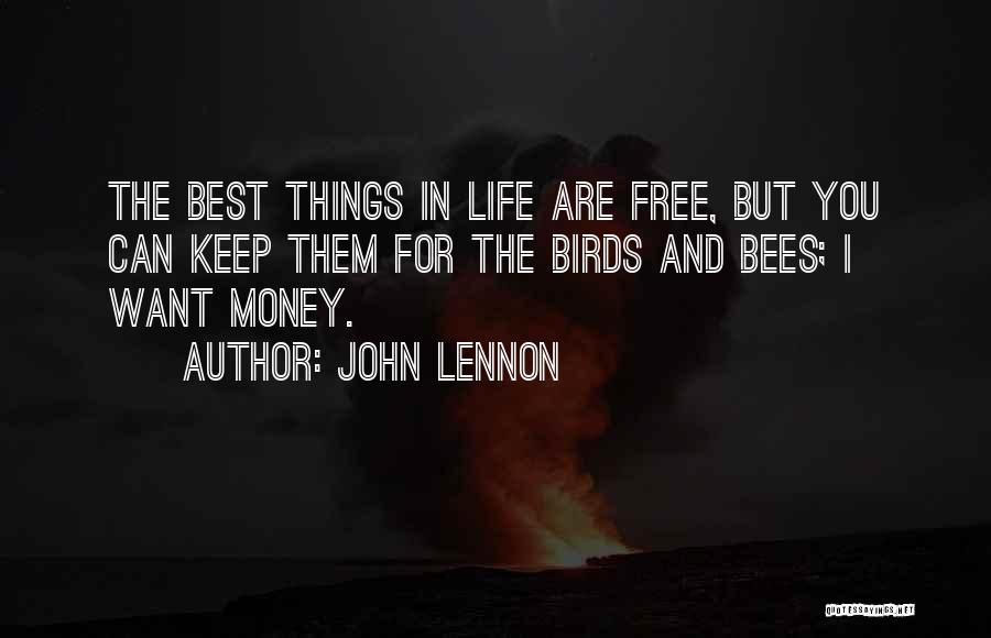 John Lennon Quotes: The Best Things In Life Are Free, But You Can Keep Them For The Birds And Bees; I Want Money.