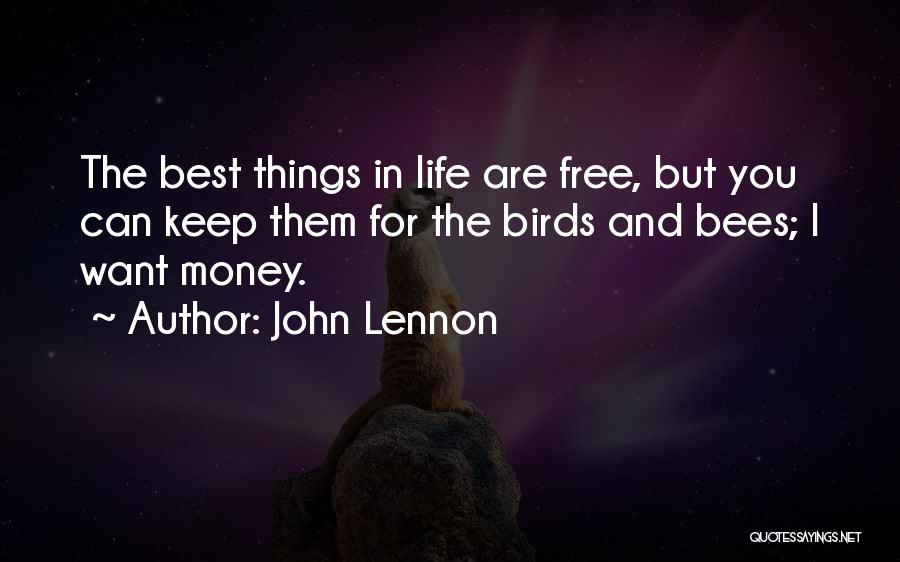 John Lennon Quotes: The Best Things In Life Are Free, But You Can Keep Them For The Birds And Bees; I Want Money.