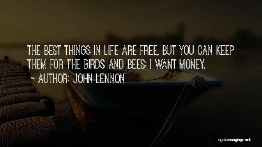 John Lennon Quotes: The Best Things In Life Are Free, But You Can Keep Them For The Birds And Bees; I Want Money.