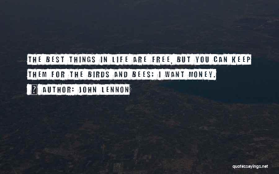 John Lennon Quotes: The Best Things In Life Are Free, But You Can Keep Them For The Birds And Bees; I Want Money.