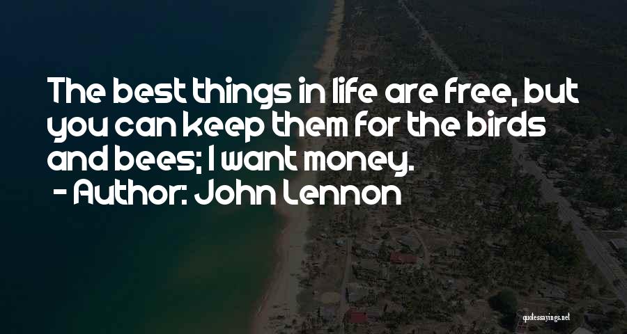 John Lennon Quotes: The Best Things In Life Are Free, But You Can Keep Them For The Birds And Bees; I Want Money.