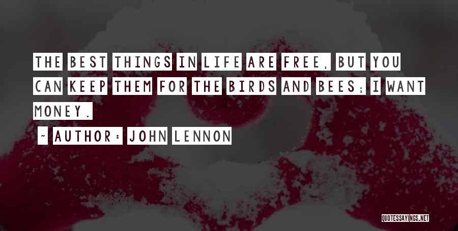 John Lennon Quotes: The Best Things In Life Are Free, But You Can Keep Them For The Birds And Bees; I Want Money.