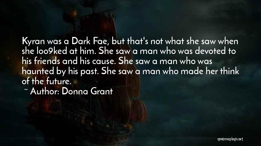 Donna Grant Quotes: Kyran Was A Dark Fae, But That's Not What She Saw When She Loo9ked At Him. She Saw A Man