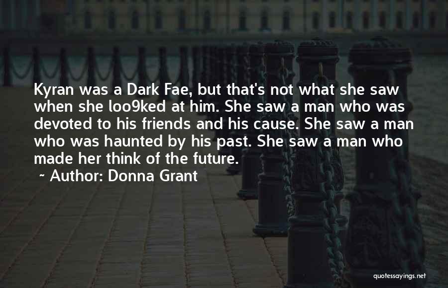 Donna Grant Quotes: Kyran Was A Dark Fae, But That's Not What She Saw When She Loo9ked At Him. She Saw A Man