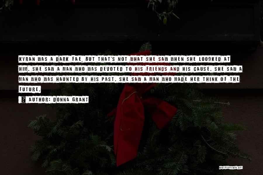 Donna Grant Quotes: Kyran Was A Dark Fae, But That's Not What She Saw When She Loo9ked At Him. She Saw A Man