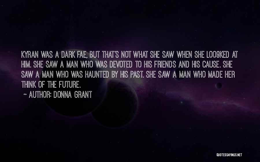 Donna Grant Quotes: Kyran Was A Dark Fae, But That's Not What She Saw When She Loo9ked At Him. She Saw A Man