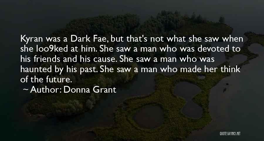 Donna Grant Quotes: Kyran Was A Dark Fae, But That's Not What She Saw When She Loo9ked At Him. She Saw A Man