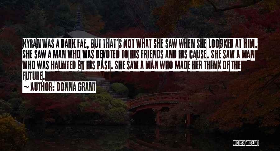 Donna Grant Quotes: Kyran Was A Dark Fae, But That's Not What She Saw When She Loo9ked At Him. She Saw A Man