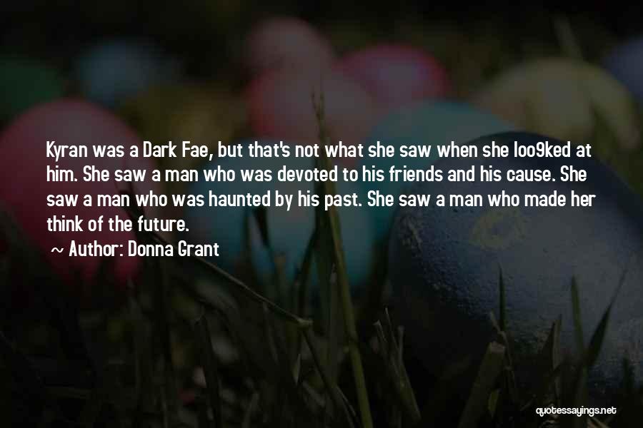 Donna Grant Quotes: Kyran Was A Dark Fae, But That's Not What She Saw When She Loo9ked At Him. She Saw A Man