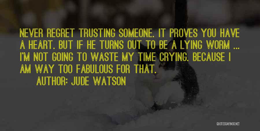 Jude Watson Quotes: Never Regret Trusting Someone. It Proves You Have A Heart. But If He Turns Out To Be A Lying Worm