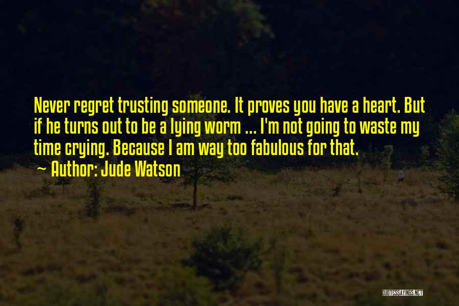 Jude Watson Quotes: Never Regret Trusting Someone. It Proves You Have A Heart. But If He Turns Out To Be A Lying Worm