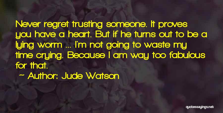 Jude Watson Quotes: Never Regret Trusting Someone. It Proves You Have A Heart. But If He Turns Out To Be A Lying Worm