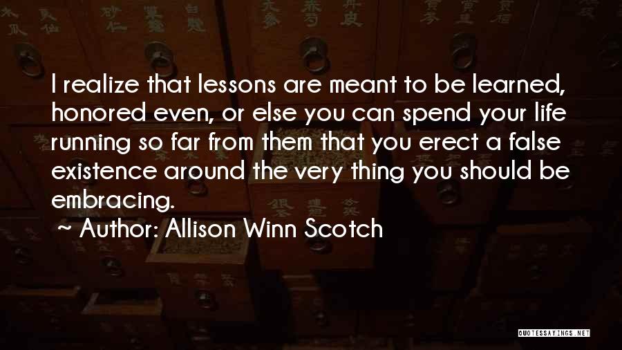 Allison Winn Scotch Quotes: I Realize That Lessons Are Meant To Be Learned, Honored Even, Or Else You Can Spend Your Life Running So