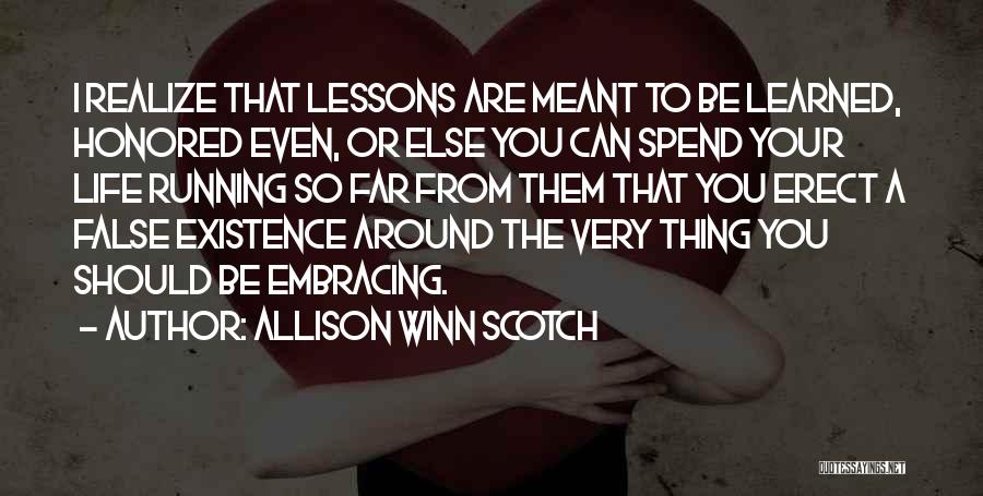 Allison Winn Scotch Quotes: I Realize That Lessons Are Meant To Be Learned, Honored Even, Or Else You Can Spend Your Life Running So