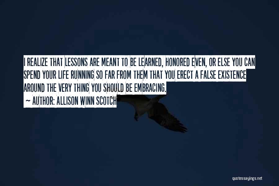 Allison Winn Scotch Quotes: I Realize That Lessons Are Meant To Be Learned, Honored Even, Or Else You Can Spend Your Life Running So