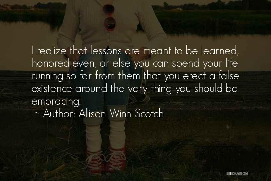 Allison Winn Scotch Quotes: I Realize That Lessons Are Meant To Be Learned, Honored Even, Or Else You Can Spend Your Life Running So