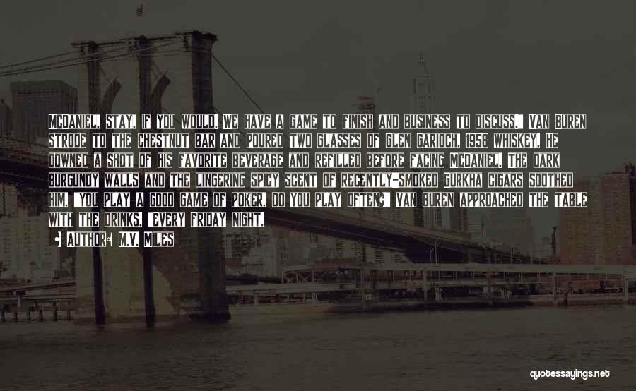 M.V. Miles Quotes: Mcdaniel, Stay, If You Would. We Have A Game To Finish And Business To Discuss. Van Buren Strode To The