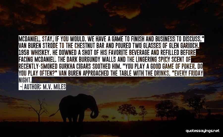 M.V. Miles Quotes: Mcdaniel, Stay, If You Would. We Have A Game To Finish And Business To Discuss. Van Buren Strode To The