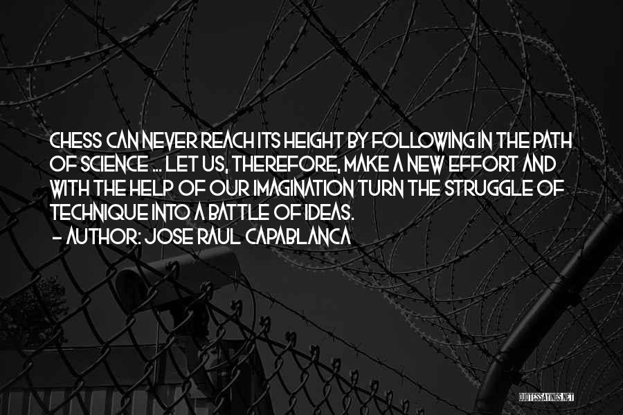 Jose Raul Capablanca Quotes: Chess Can Never Reach Its Height By Following In The Path Of Science ... Let Us, Therefore, Make A New