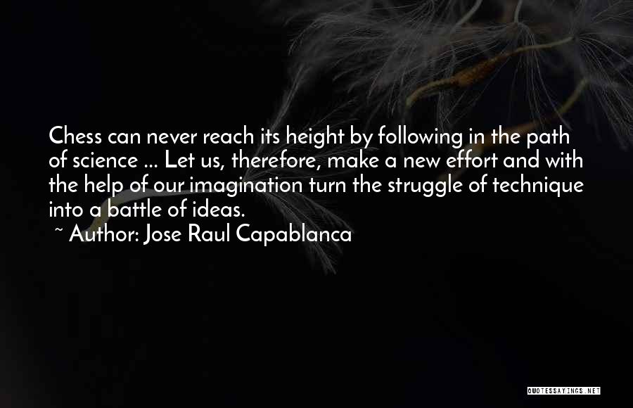 Jose Raul Capablanca Quotes: Chess Can Never Reach Its Height By Following In The Path Of Science ... Let Us, Therefore, Make A New