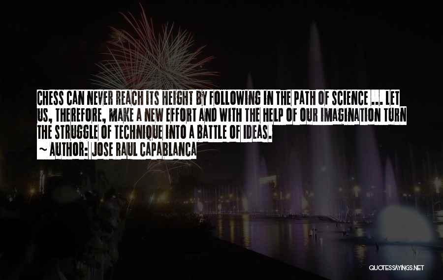 Jose Raul Capablanca Quotes: Chess Can Never Reach Its Height By Following In The Path Of Science ... Let Us, Therefore, Make A New