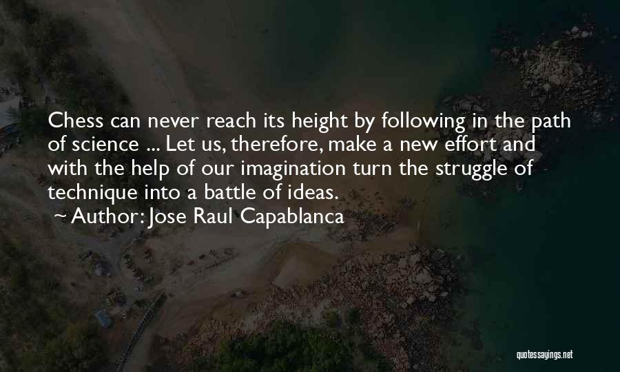 Jose Raul Capablanca Quotes: Chess Can Never Reach Its Height By Following In The Path Of Science ... Let Us, Therefore, Make A New