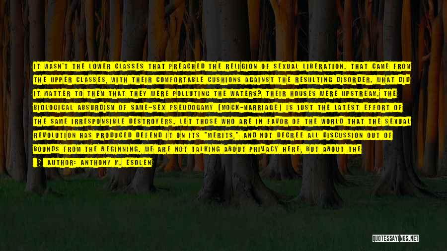 Anthony M. Esolen Quotes: It Wasn't The Lower Classes That Preached The Religion Of Sexual Liberation. That Came From The Upper Classes, With Their