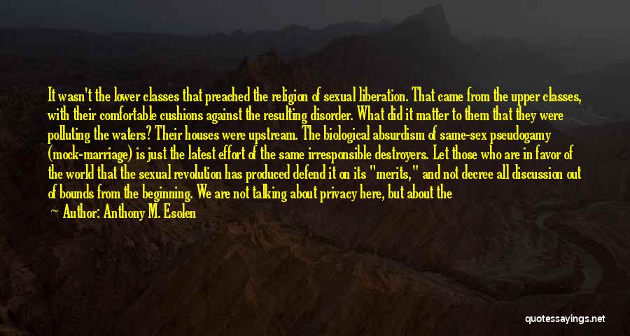 Anthony M. Esolen Quotes: It Wasn't The Lower Classes That Preached The Religion Of Sexual Liberation. That Came From The Upper Classes, With Their